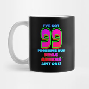 99 Problems But DRAG QUEENS Aint One Mug